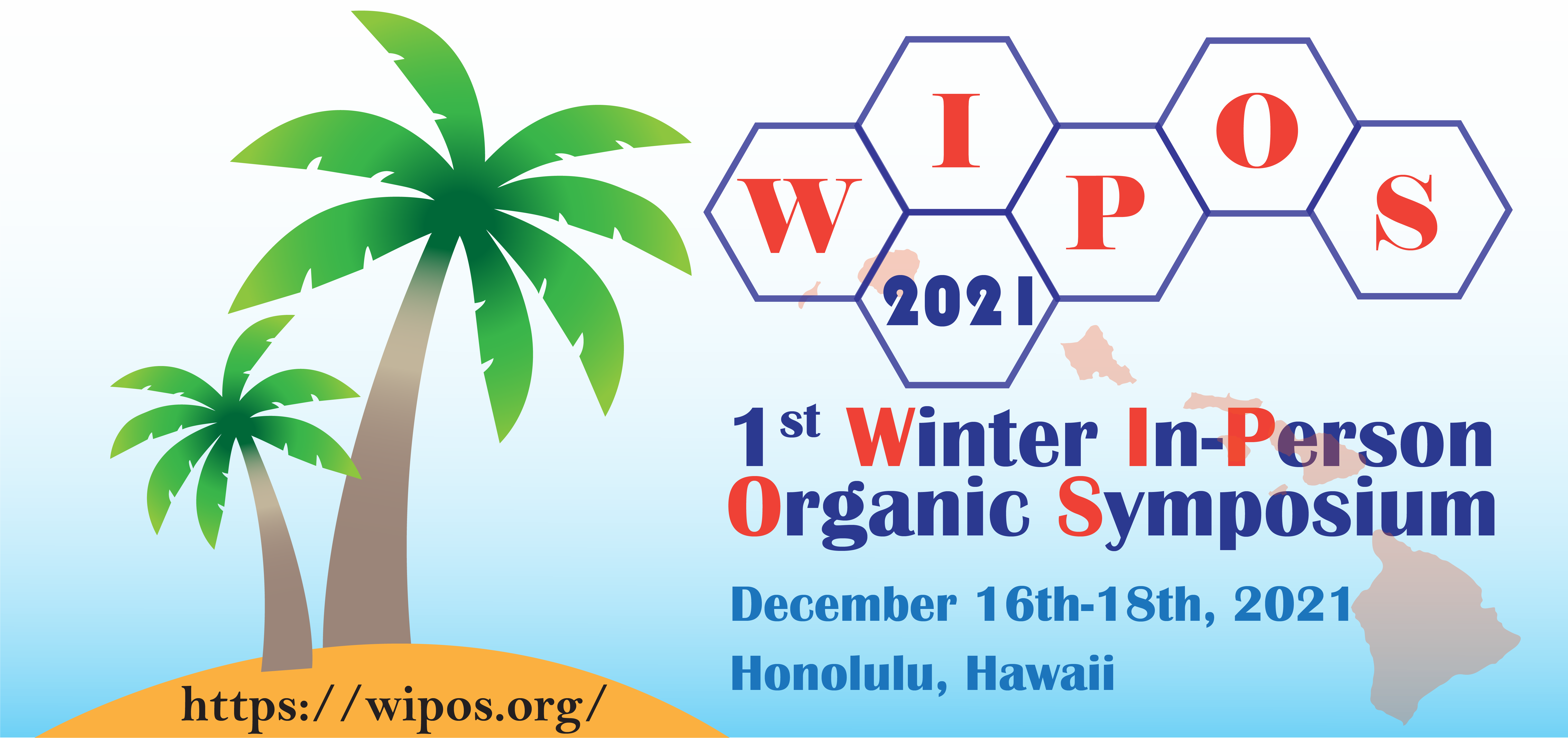 WIPOS 2021
1st Winter In-Person Organic Symposium
December 16th-18th, 2021
Honolulu, Hawaii